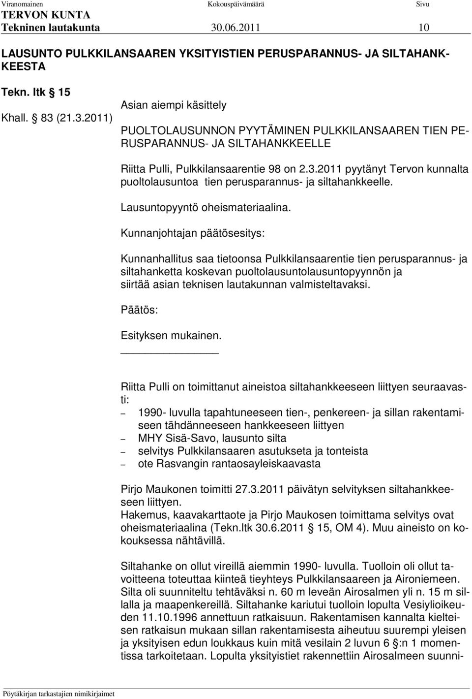 Kunnanjohtajan päätösesitys: Kunnanhallitus saa tietoonsa Pulkkilansaarentie tien perusparannus- ja siltahanketta koskevan puoltolausuntolausuntopyynnön ja siirtää asian teknisen lautakunnan