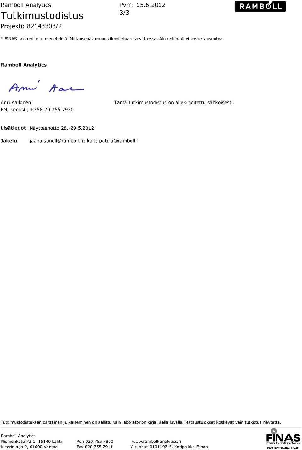 -29.5.2012 Jakelu jaana.sunell@ramboll.fi; kalle.putula@ramboll.fi Tutkimustodistuksen osittainen julkaiseminen on sallittu vain laboratorion kirjallisella luvalla.