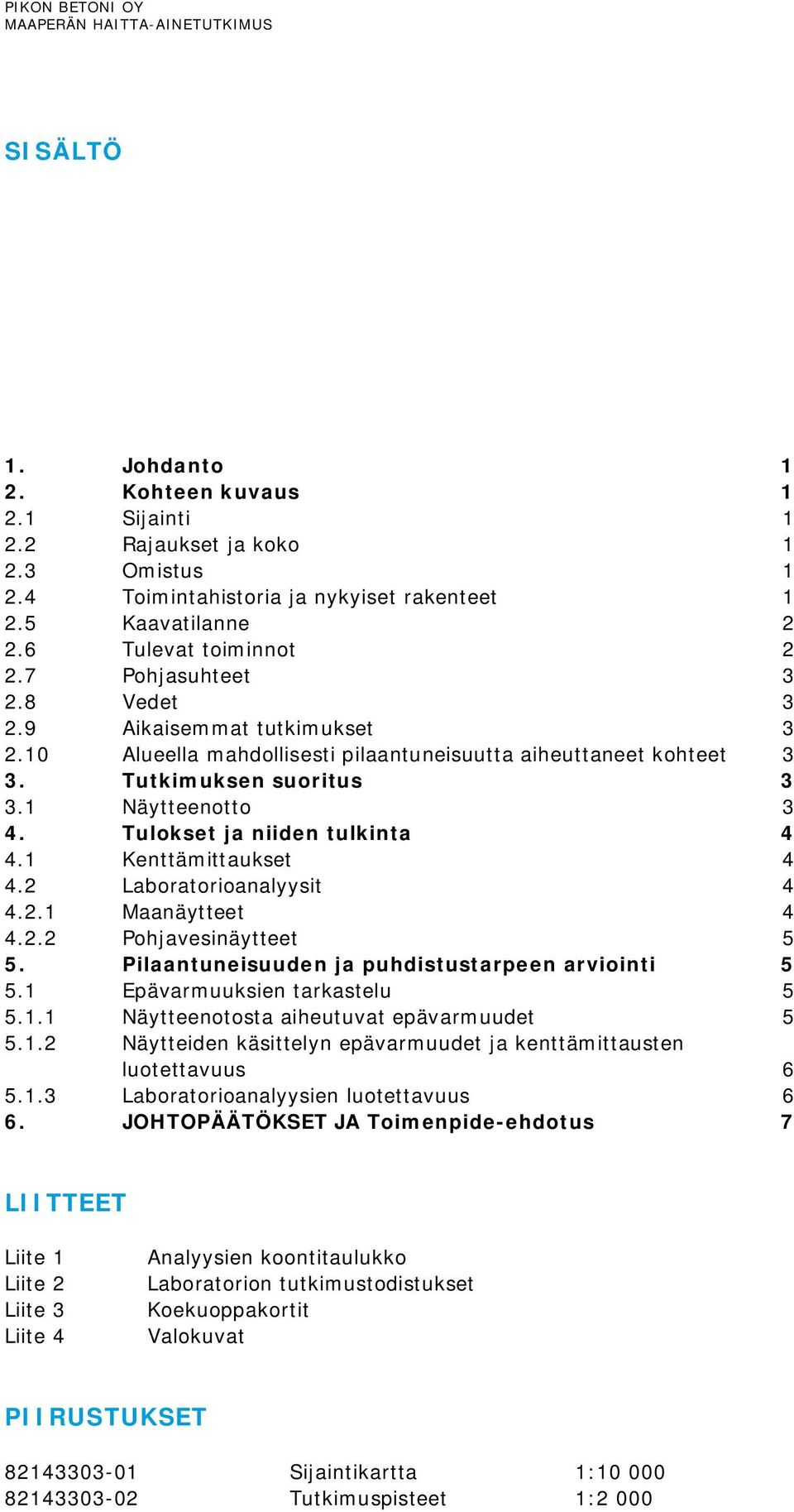 1 Näytteenotto 3 4. Tulokset ja niiden tulkinta 4 4.1 Kenttämittaukset 4 4.2 Laboratorioanalyysit 4 4.2.1 Maanäytteet 4 4.2.2 Pohjavesinäytteet 5 5.