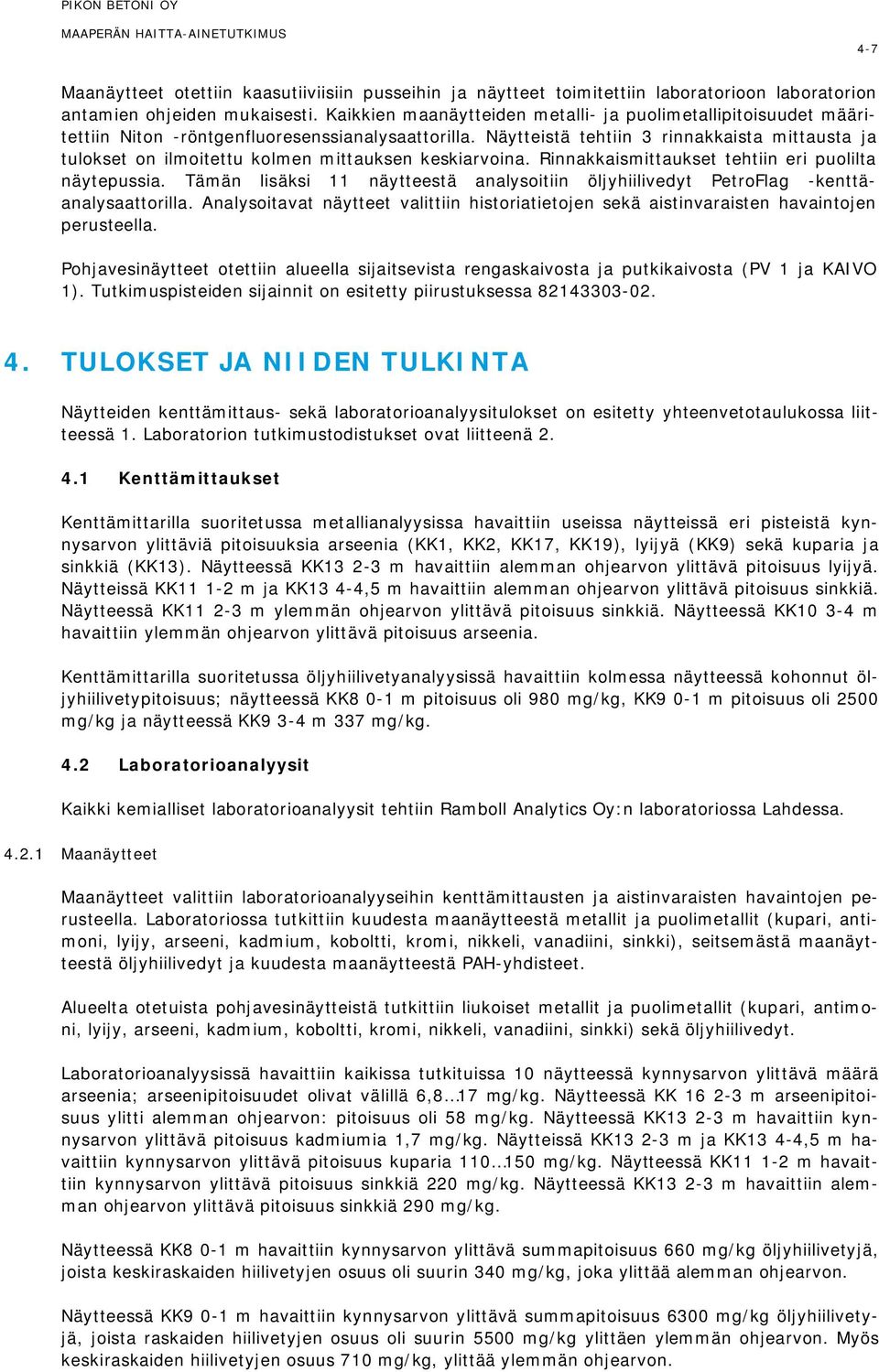 Näytteistä tehtiin 3 rinnakkaista mittausta ja tulokset on ilmoitettu kolmen mittauksen keskiarvoina. Rinnakkaismittaukset tehtiin eri puolilta näytepussia.