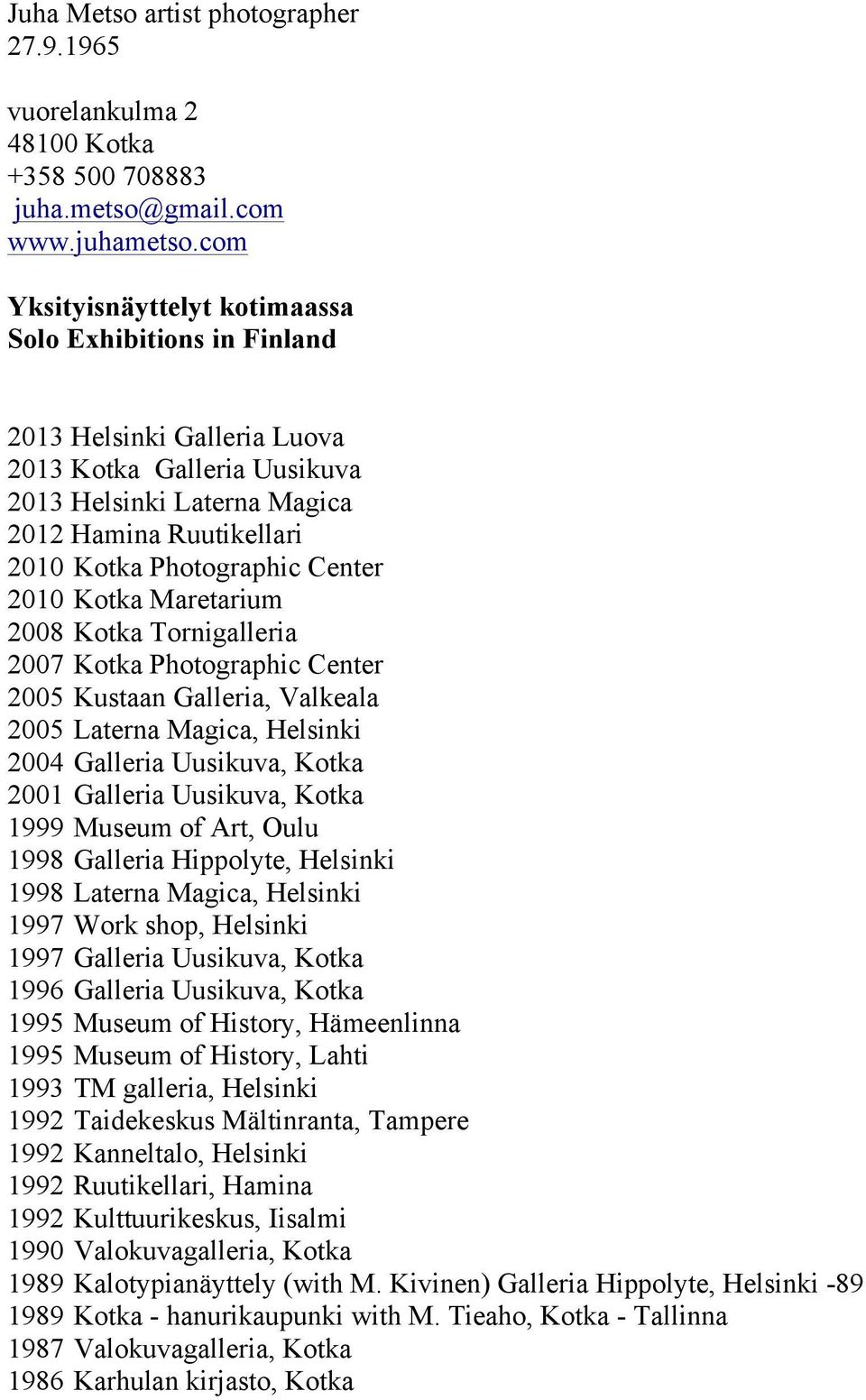 Center 2010 Kotka Maretarium 2008 Kotka Tornigalleria 2007 Kotka Photographic Center 2005 Kustaan Galleria, Valkeala 2005 Laterna Magica, Helsinki 2004 Galleria Uusikuva, Kotka 2001 Galleria