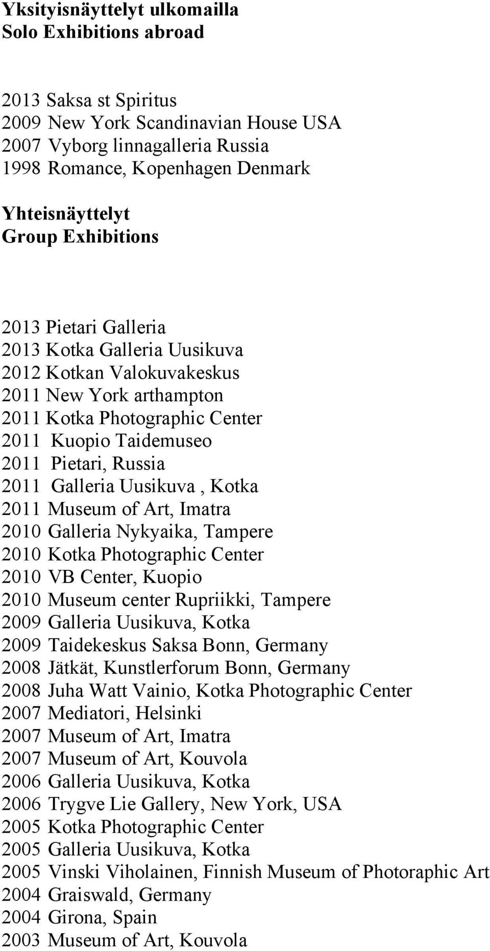 2011 Galleria Uusikuva, Kotka 2011 Museum of Art, Imatra 2010 Galleria Nykyaika, Tampere 2010 Kotka Photographic Center 2010 VB Center, Kuopio 2010 Museum center Rupriikki, Tampere 2009 Galleria