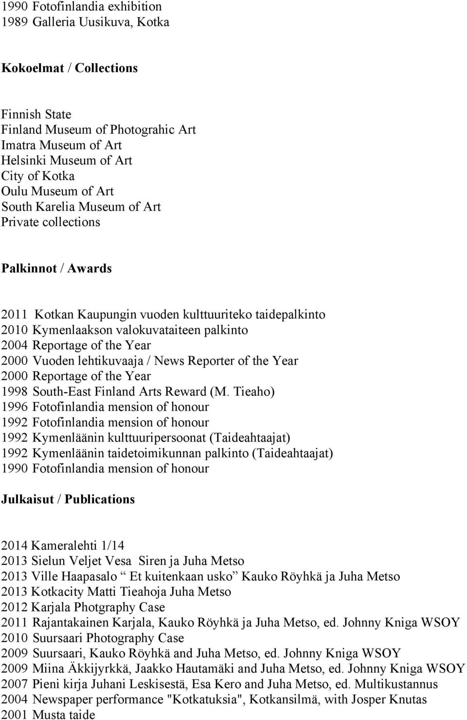the Year 2000 Vuoden lehtikuvaaja / News Reporter of the Year 2000 Reportage of the Year 1998 South-East Finland Arts Reward (M.