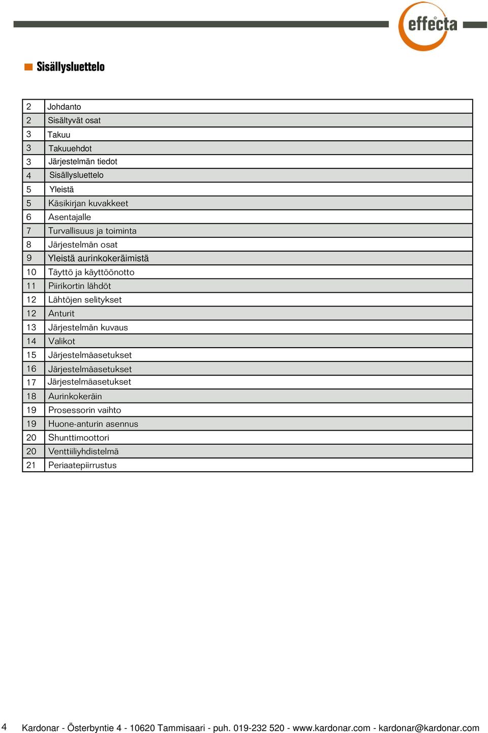 Järjestelmän kuvaus 14 Valikot 15 Järjestelmäasetukset 16 Järjestelmäasetukset 17 Järjestelmäasetukset 18 Aurinkokeräin 19 Prosessorin vaihto 19 Huoneanturin