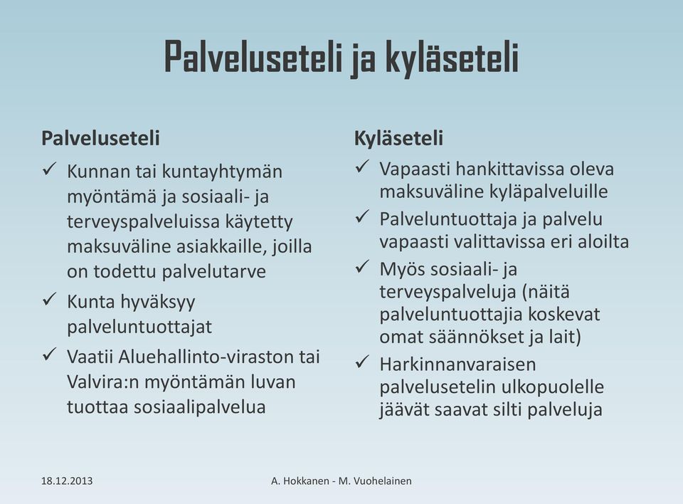 Kyläseteli Vapaasti hankittavissa oleva maksuväline kyläpalveluille Palveluntuottaja ja palvelu vapaasti valittavissa eri aloilta Myös sosiaali- ja