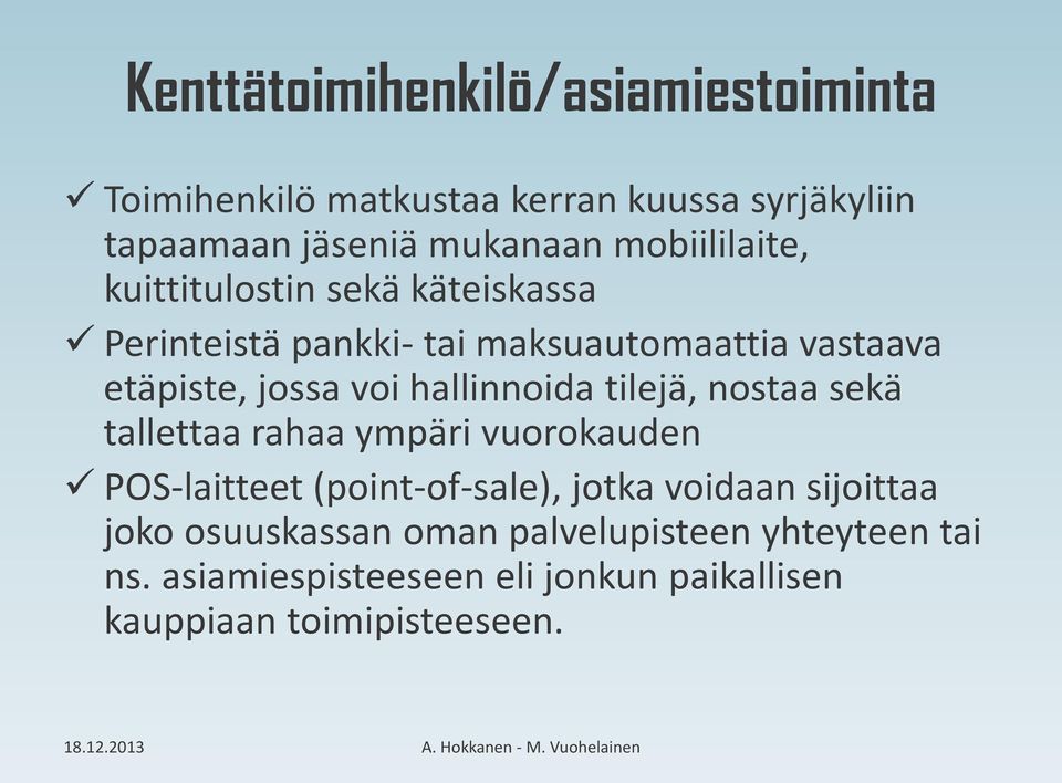 hallinnoida tilejä, nostaa sekä tallettaa rahaa ympäri vuorokauden POS-laitteet (point-of-sale), jotka voidaan