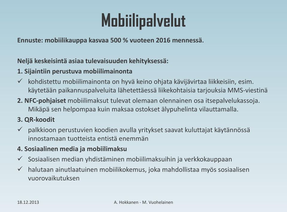 käytetään paikannuspalveluita lähetettäessä liikekohtaisia tarjouksia MMS-viestinä 2. NFC-pohjaiset mobiilimaksut tulevat olemaan olennainen osa itsepalvelukassoja.