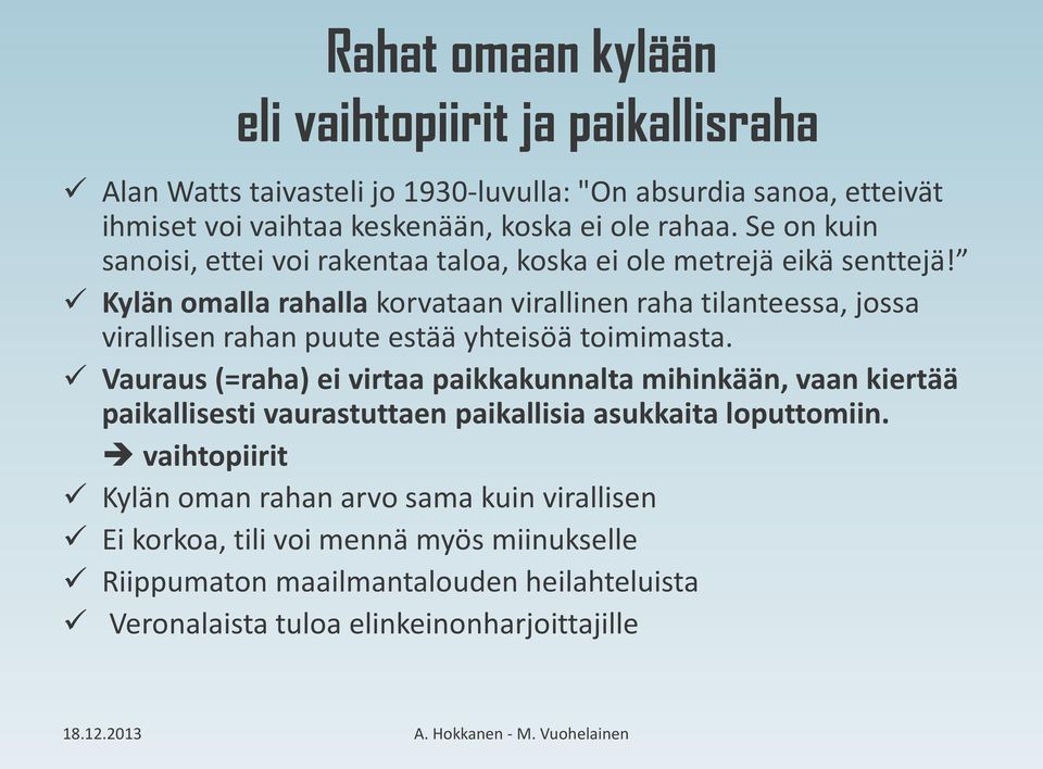 Kylän omalla rahalla korvataan virallinen raha tilanteessa, jossa virallisen rahan puute estää yhteisöä toimimasta.