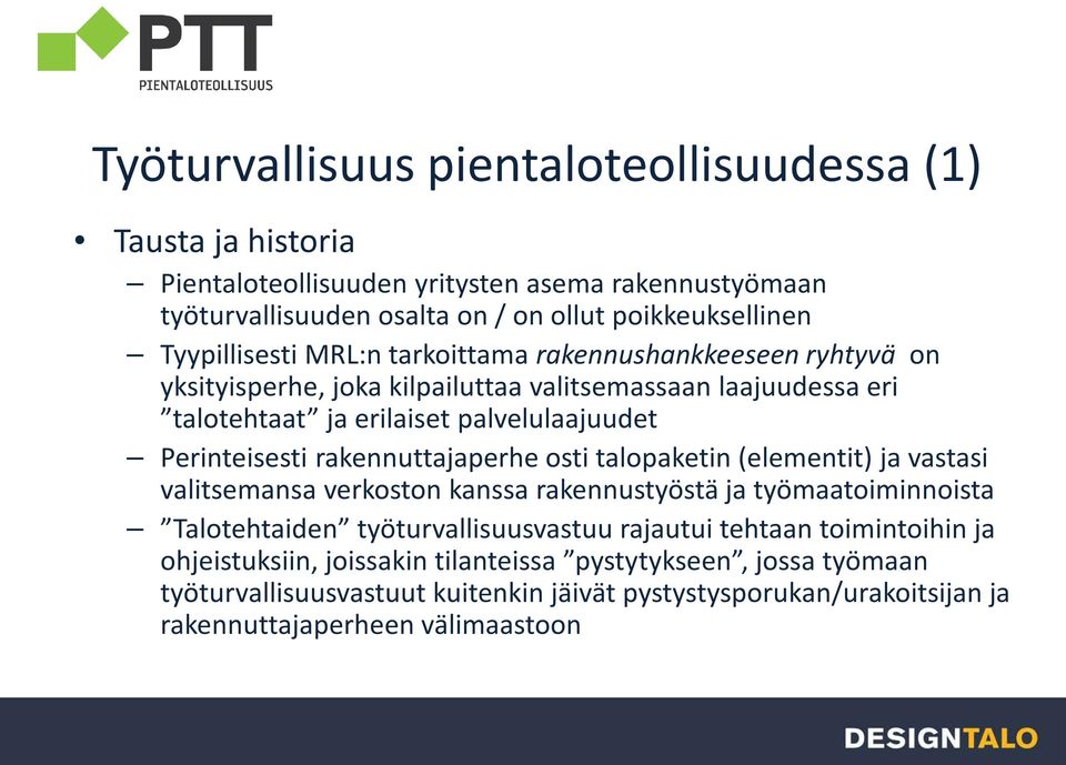 Perinteisesti rakennuttajaperhe osti talopaketin (elementit) ja vastasi valitsemansa verkoston kanssa rakennustyöstä ja työmaatoiminnoista Talotehtaiden työturvallisuusvastuu