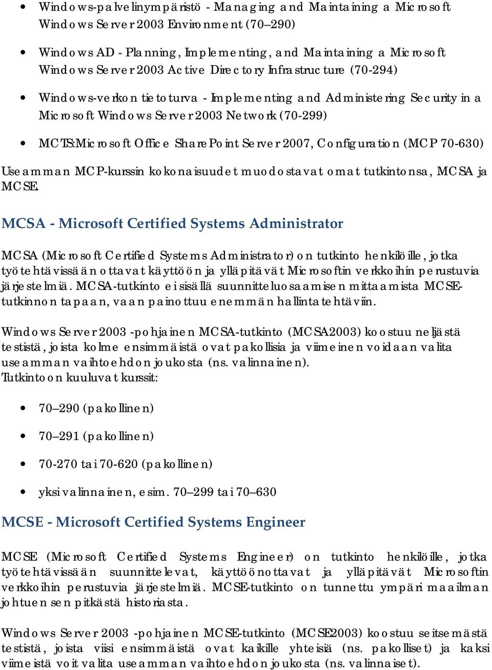 Configuration (MCP 70-630) Useamman MCP-kurssin kokonaisuudet muodostavat omat tutkintonsa, MCSA ja MCSE.