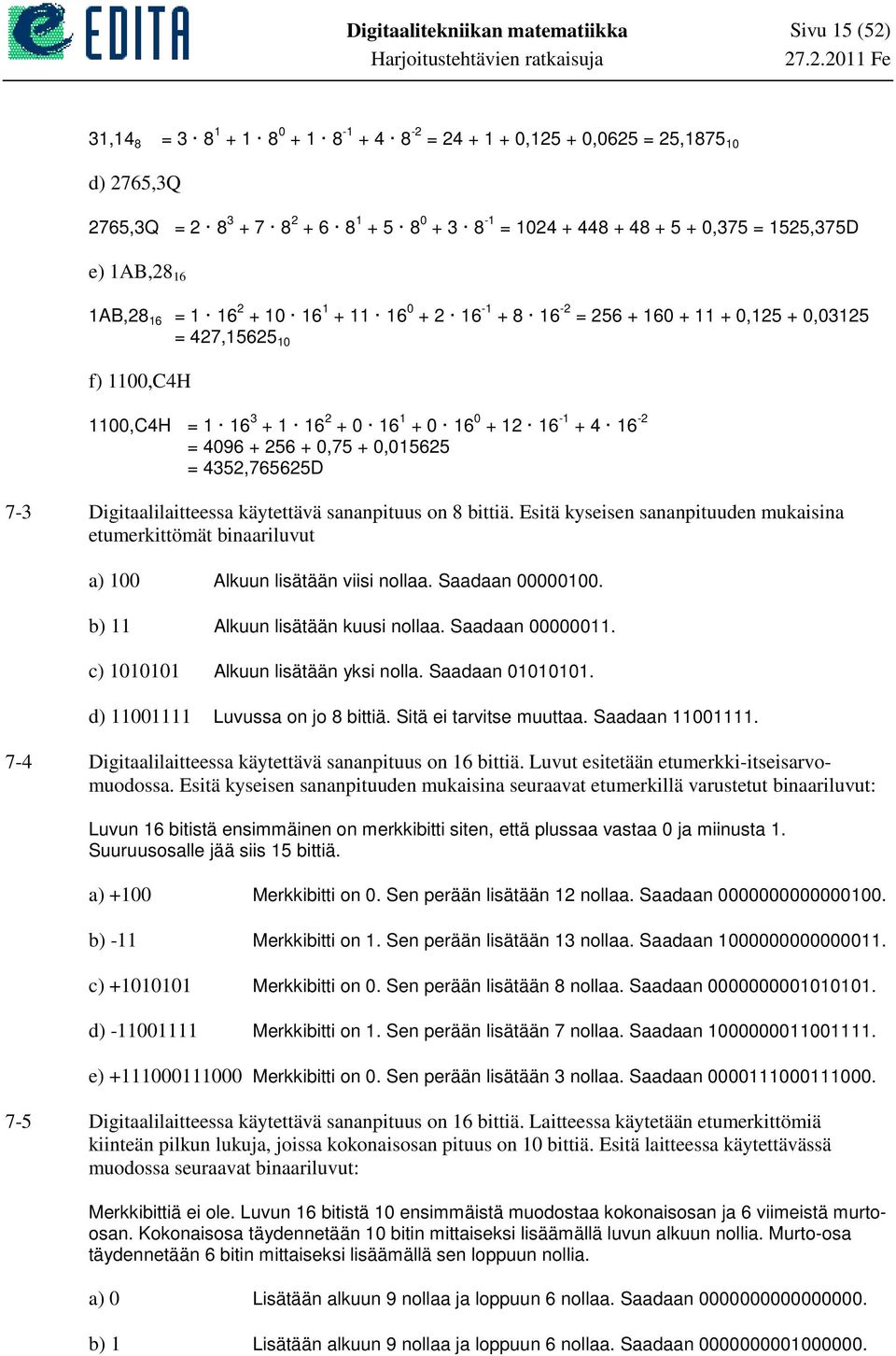 + 8 6-2 = 256 + 6 + +,25 +,325 = 427,5625 f),c4h,c4h = 6 3 + 6 2 + 6 + 6 + 2 6 - + 4 6-2 = 496 + 256 +,75 +,5625 = 4352,765625D 7-3 Digitaalilaitteessa käytettävä sananpituus on 8 bittiä.