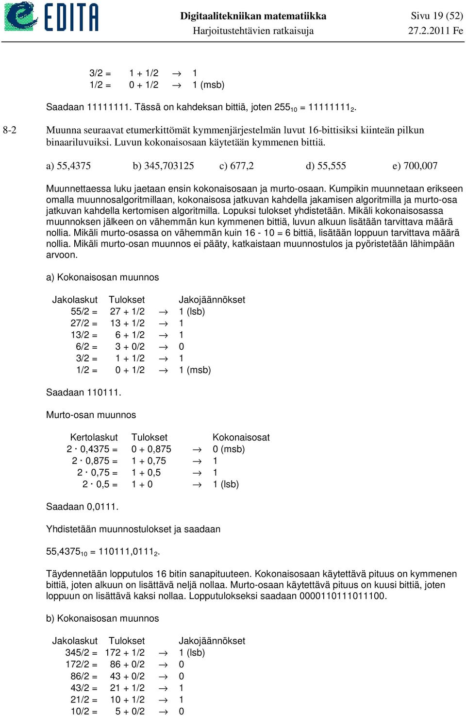 a) 55,4375 b) 345,7325 c) 677,2 d) 55,555 e) 7,7 Muunnettaessa luku jaetaan ensin kokonaisosaan ja murto-osaan.