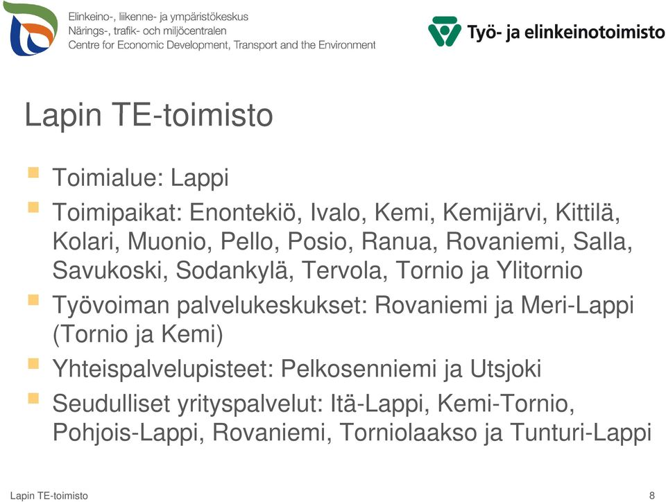 palvelukeskukset: Rovaniemi ja Meri-Lappi (Tornio ja Kemi) Yhteispalvelupisteet: Pelkosenniemi ja