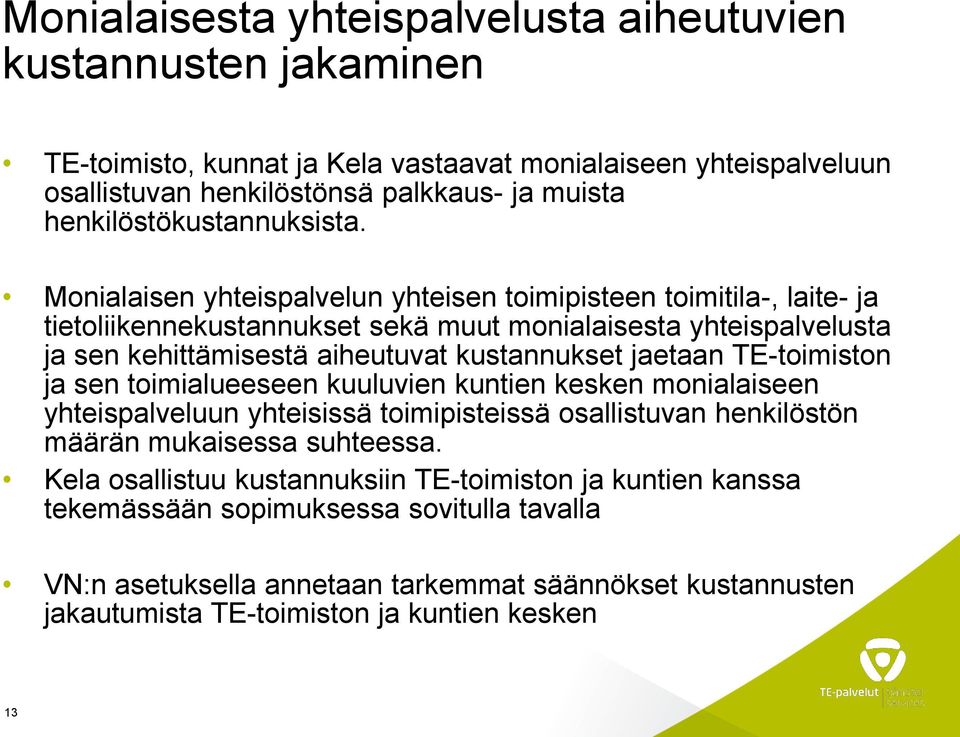 Monialaisen yhteispalvelun yhteisen toimipisteen toimitila-, laite- ja tietoliikennekustannukset sekä muut monialaisesta yhteispalvelusta ja sen kehittämisestä aiheutuvat kustannukset jaetaan