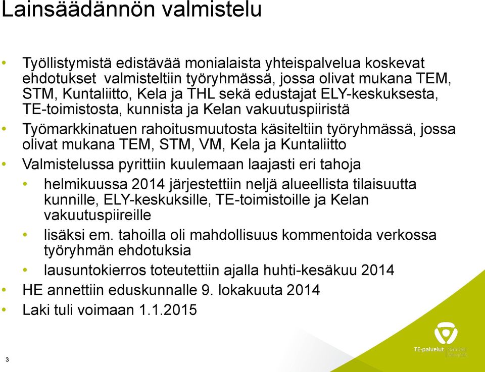 Valmistelussa pyrittiin kuulemaan laajasti eri tahoja helmikuussa 2014 järjestettiin neljä alueellista tilaisuutta kunnille, ELY-keskuksille, TE-toimistoille ja Kelan vakuutuspiireille