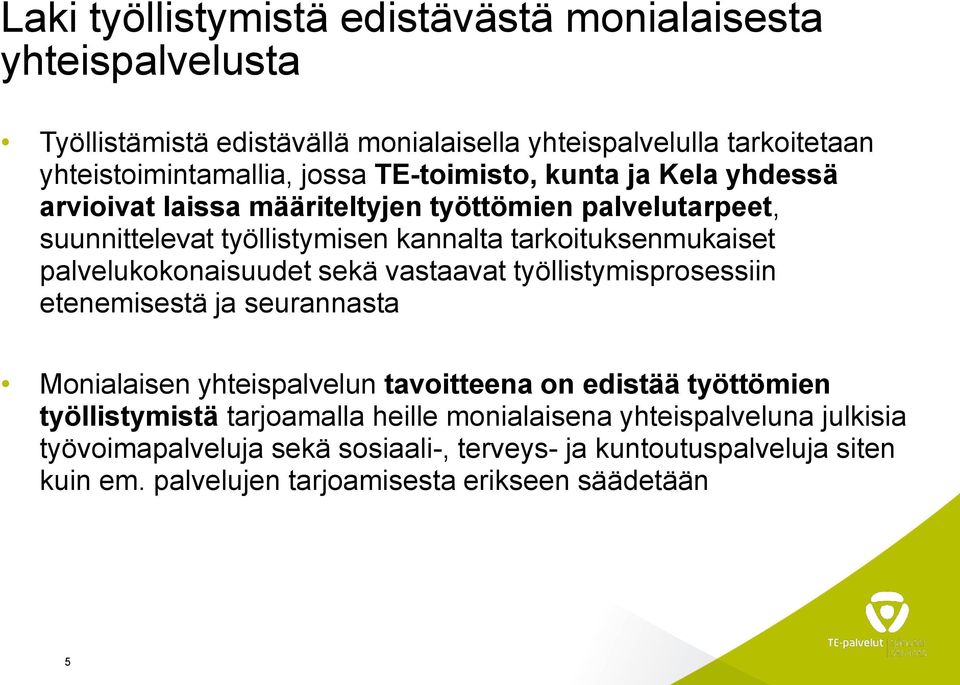 palvelukokonaisuudet sekä vastaavat työllistymisprosessiin etenemisestä ja seurannasta Monialaisen yhteispalvelun tavoitteena on edistää työttömien työllistymistä