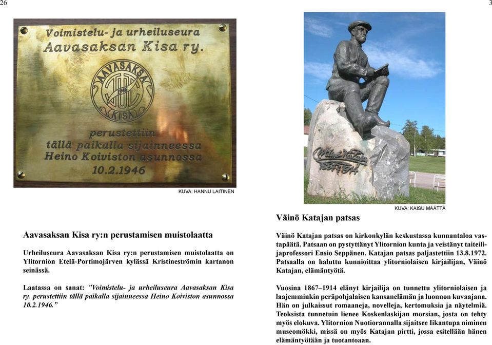 2.1946. Väinö Katajan patsas on kirkonkylän keskustassa kunnantaloa vastapäätä. Patsaan on pystyttänyt Ylitornion kunta ja veistänyt taiteilijaprofessori Ensio Seppänen.