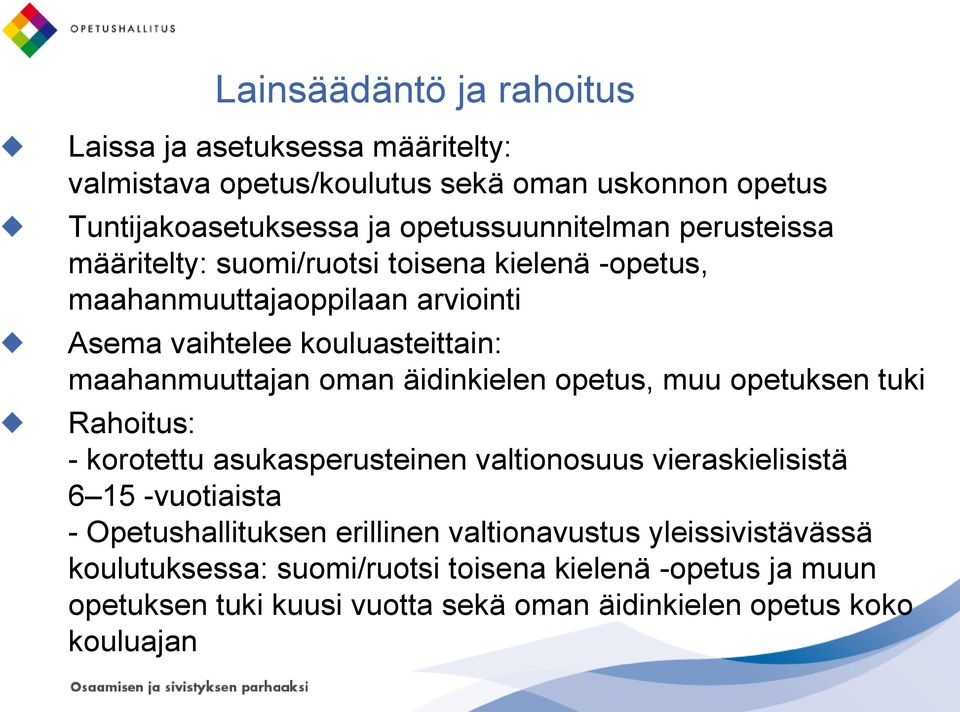 äidinkielen opetus, muu opetuksen tuki Rahoitus: - korotettu asukasperusteinen valtionosuus vieraskielisistä 6 15 -vuotiaista - Opetushallituksen erillinen