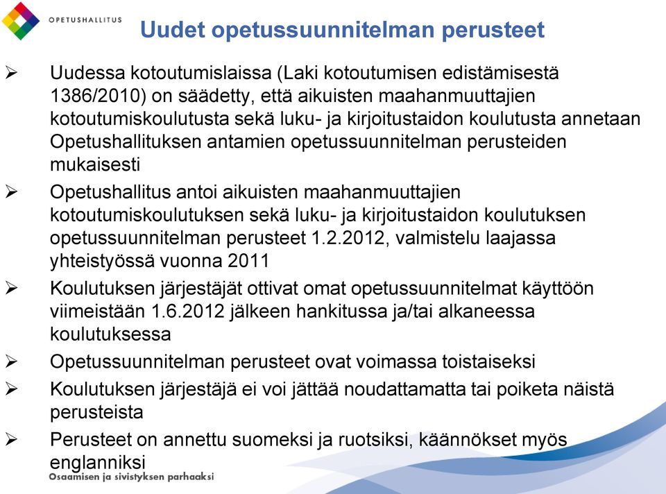 koulutuksen opetussuunnitelman perusteet 1.2.2012, valmistelu laajassa yhteistyössä vuonna 2011 Koulutuksen järjestäjät ottivat omat opetussuunnitelmat käyttöön viimeistään 1.6.