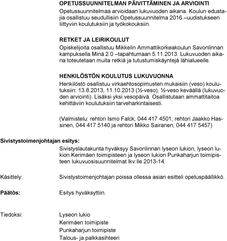 RETKET JA LEIRIKOULUT Opiskelijoita osallistuu Mikkelin Ammattikorkeakoulun Savonlinnan kampuksella Mi nä 2.0 tapahtumaan 5.11.2013.