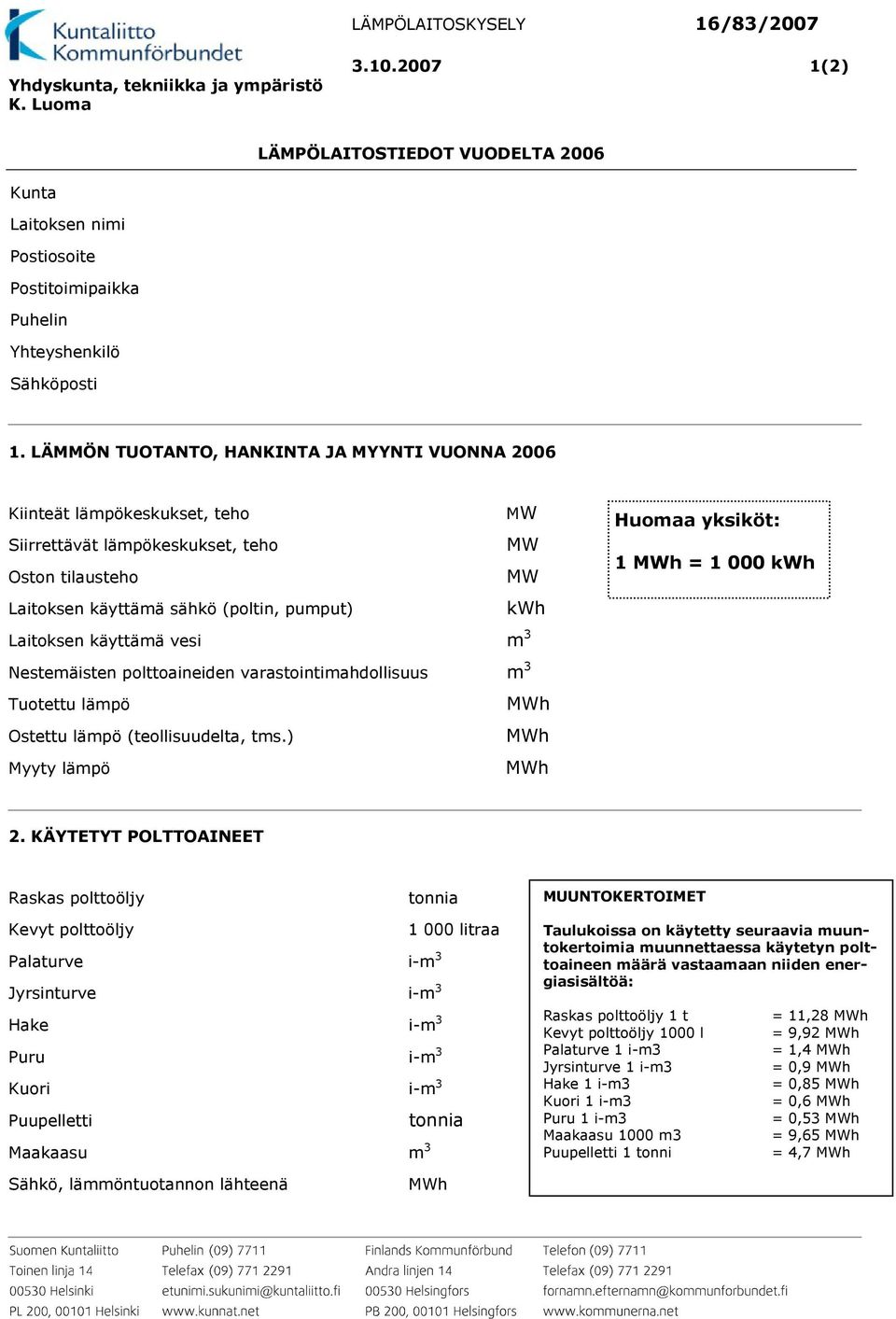 käyttämä vesi m 3 Nestemäisten polttoaineiden varastointimahdollisuus m 3 Tuotettu lämpö MWh Ostettu lämpö (teollisuudelta, tms.) MWh Myyty lämpö MWh Huomaa yksiköt: MWh = 000 kwh 2.