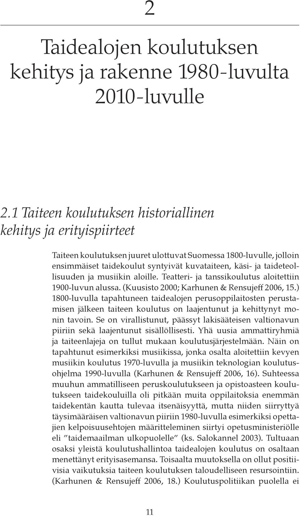 taideteollisuuden ja musiikin aloille. Teatteri- ja tanssikoulutus aloitettiin 1900-luvun alussa. (Kuusisto 2000; Karhunen & Rensujeff 2006, 15.