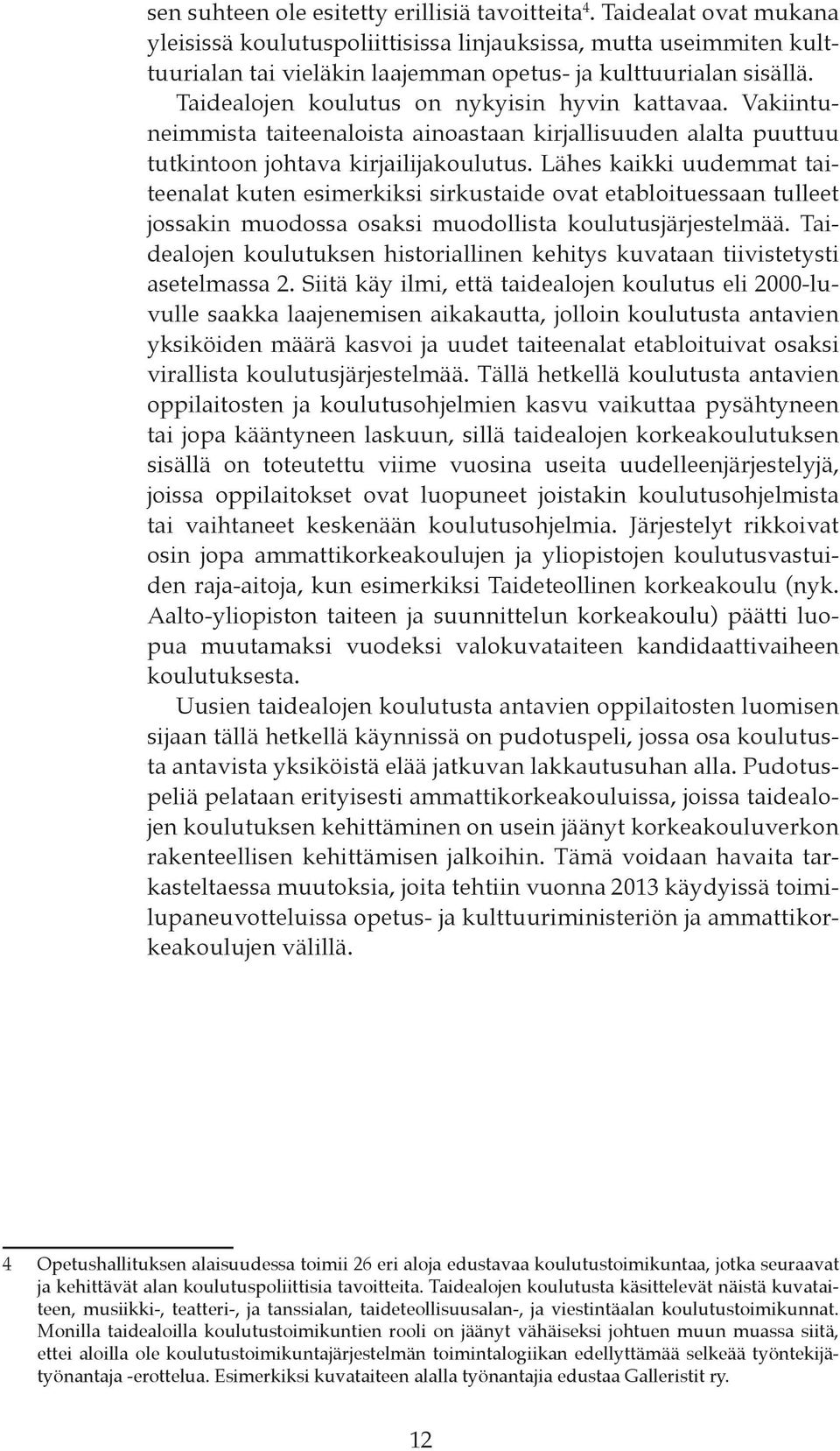Taidealojen koulutus on nykyisin hyvin kattavaa. Vakiintuneimmista taiteenaloista ainoastaan kirjallisuuden alalta puuttuu tutkintoon johtava kirjailijakoulutus.
