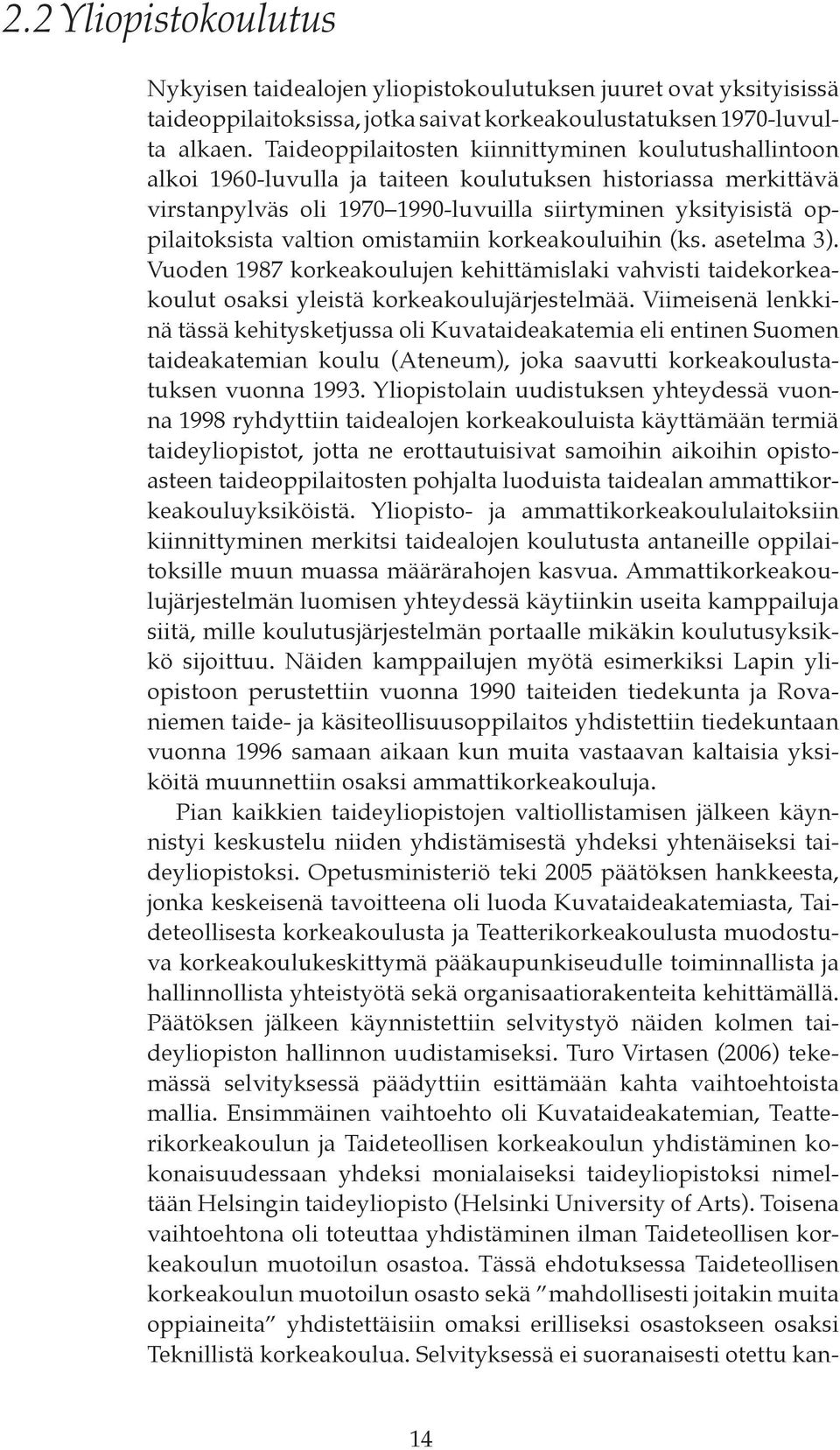 valtion omistamiin korkeakouluihin (ks. asetelma 3). Vuoden 1987 korkeakoulujen kehittämislaki vahvisti taidekorkeakoulut osaksi yleistä korkeakoulujärjestelmää.
