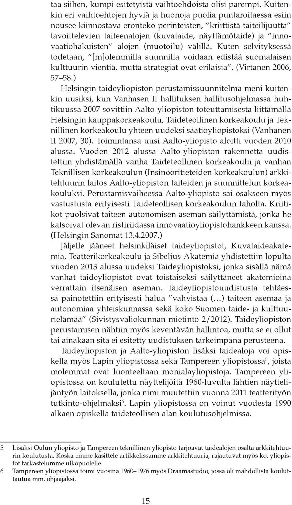 innovaatiohakuisten alojen (muotoilu) välillä. Kuten selvityksessä todetaan, [m]olemmilla suunnilla voidaan edistää suomalaisen kulttuurin vientiä, mutta strategiat ovat erilaisia.
