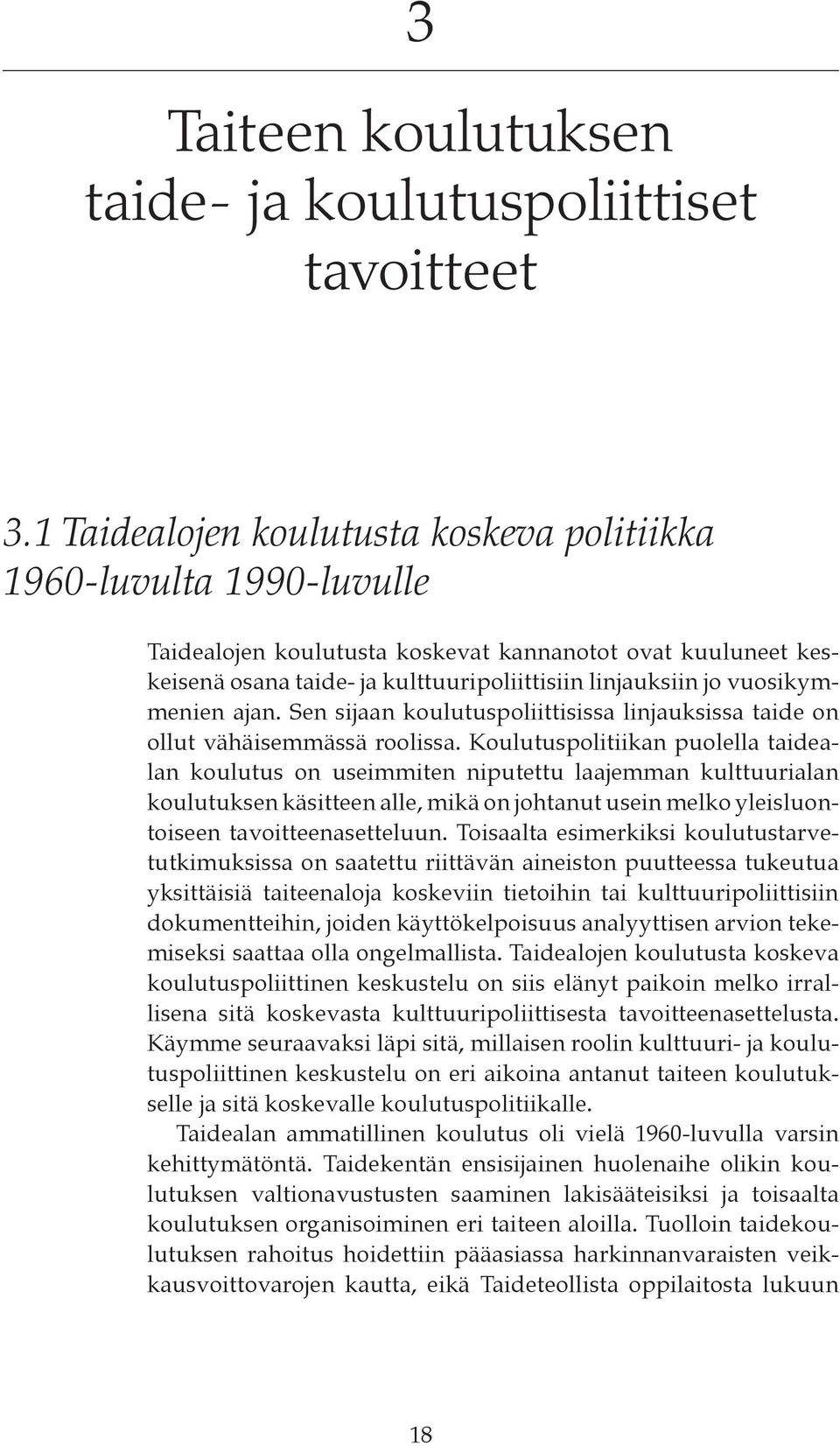 vuosikymmenien ajan. Sen sijaan koulutuspoliittisissa linjauksissa taide on ollut vähäisemmässä roolissa.