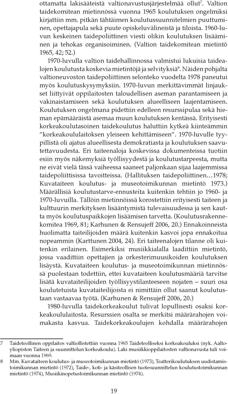 1960-luvun keskeinen taidepoliittinen viesti olikin koulutuksen lisääminen ja tehokas organisoiminen. (Valtion taidekomitean mietintö 1965, 42; 52.