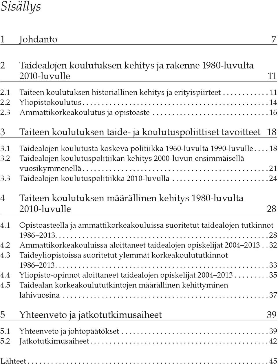 ..21 3.3 Taidealojen koulutuspolitiikka 2010-luvulla...24 4 Taiteen koulutuksen määrällinen kehitys 1980-luvulta 2010-luvulle 28 4.