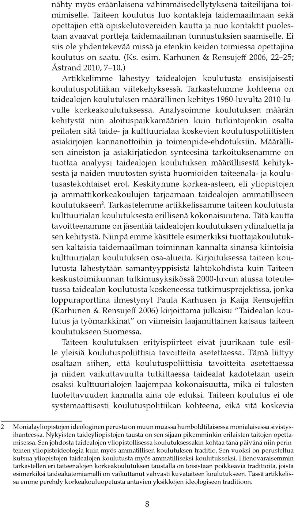 Ei siis ole yhdentekevää missä ja etenkin keiden toimiessa opettajina koulutus on saatu. (Ks. esim. Karhunen & Rensujeff 2006, 22 25; Åstrand 2010, 7 10.