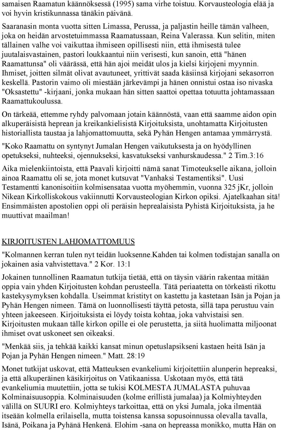 Kun selitin, miten tällainen valhe voi vaikuttaa ihmiseen opillisesti niin, että ihmisestä tulee juutalaisvastainen, pastori loukkaantui niin verisesti, kun sanoin, että "hänen Raamattunsa" oli