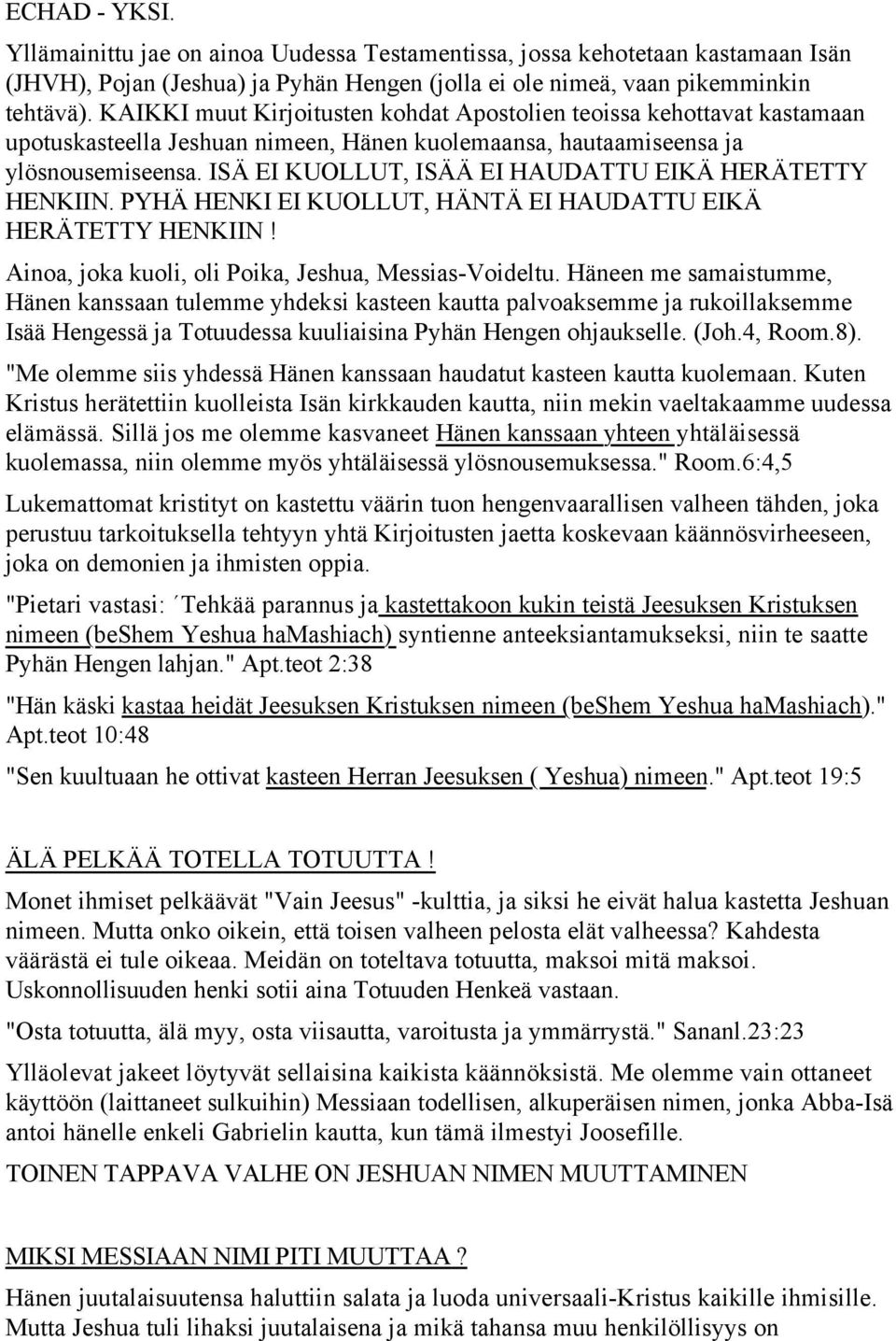 ISÄ EI KUOLLUT, ISÄÄ EI HAUDATTU EIKÄ HERÄTETTY HENKIIN. PYHÄ HENKI EI KUOLLUT, HÄNTÄ EI HAUDATTU EIKÄ HERÄTETTY HENKIIN! Ainoa, joka kuoli, oli Poika, Jeshua, Messias-Voideltu.