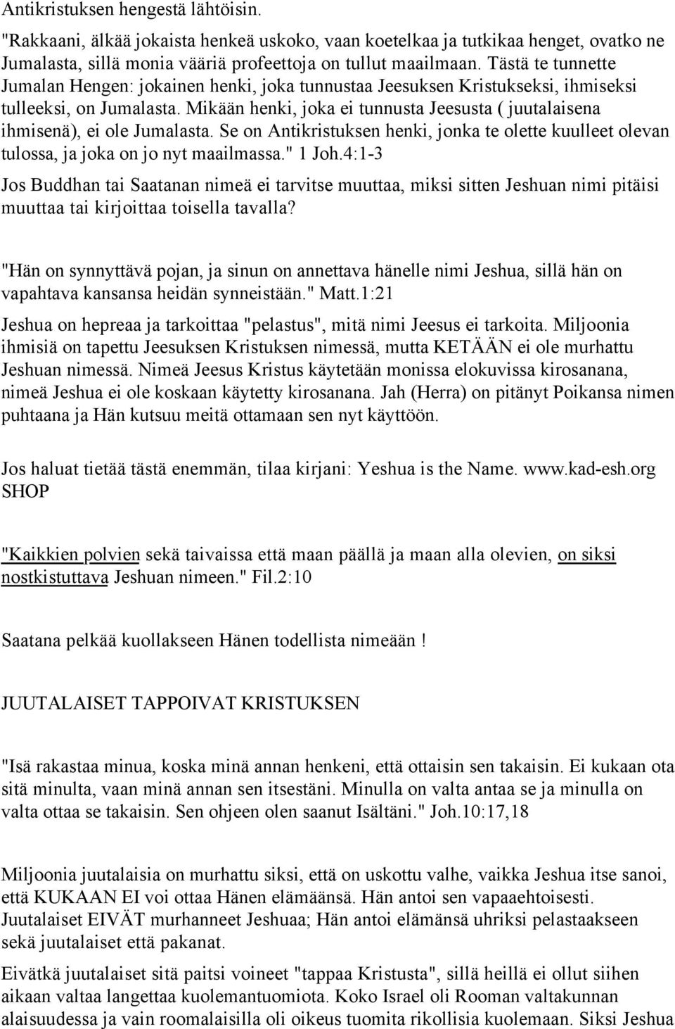Mikään henki, joka ei tunnusta Jeesusta ( juutalaisena ihmisenä), ei ole Jumalasta. Se on Antikristuksen henki, jonka te olette kuulleet olevan tulossa, ja joka on jo nyt maailmassa." 1 Joh.