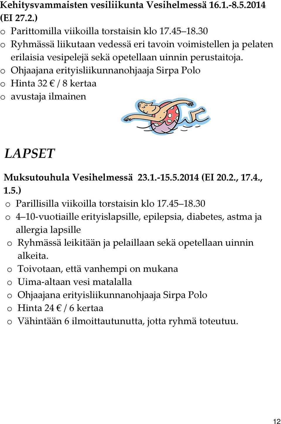 o Ohjaajana erityisliikunnanohjaaja Sirpa Polo o Hinta 32 / 8 kertaa o avustaja ilmainen LAPSET Muksutouhula Vesihelmessä 23.1. 15.5.2014 (EI 20.2., 17.4., 1.5.) o Parillisilla viikoilla torstaisin klo 17.