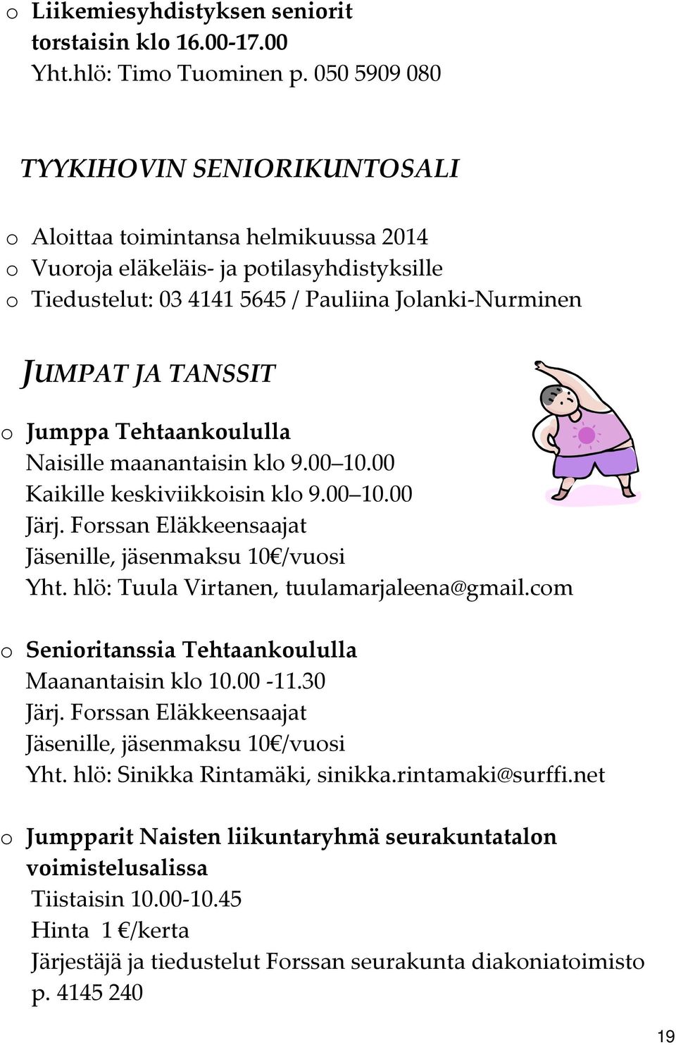 o Jumppa Tehtaankoululla Naisille maanantaisin klo 9.00 10.00 Kaikille keskiviikkoisin klo 9.00 10.00 Järj. Forssan Eläkkeensaajat Jäsenille, jäsenmaksu 10 /vuosi Yht.