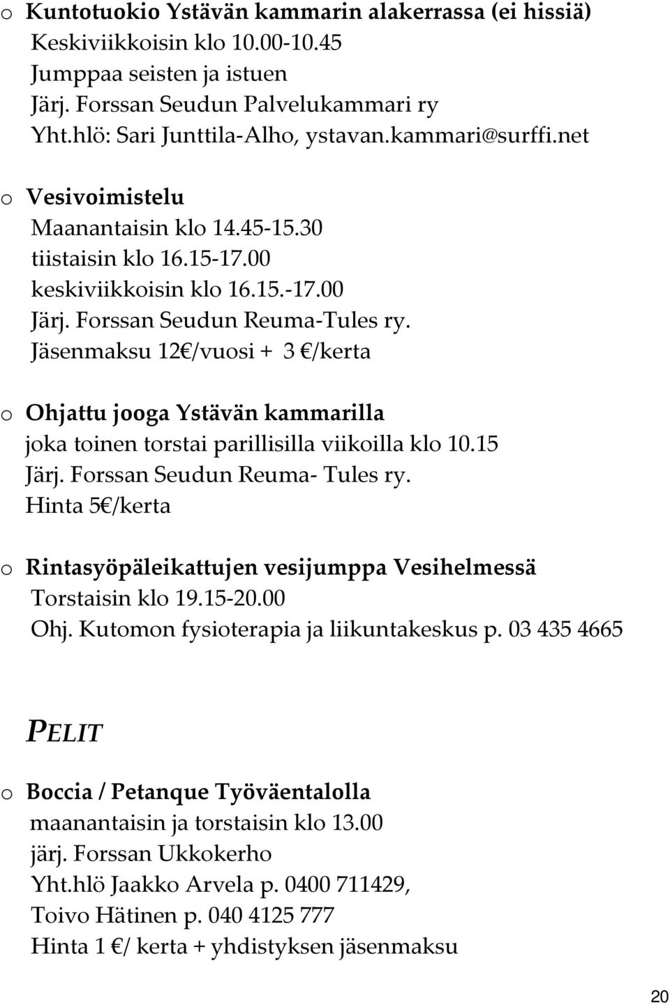 Jäsenmaksu 12 /vuosi + 3 /kerta o Ohjattu jooga Ystävän kammarilla joka toinen torstai parillisilla viikoilla klo 10.15 Järj. Forssan Seudun Reuma Tules ry.