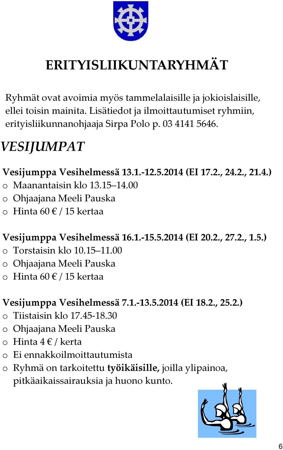 00 o Ohjaajana Meeli Pauska o Hinta 60 / 15 kertaa Vesijumppa Vesihelmessä 16.1. 15.5.2014 (EI 20.2., 27.2., 1.5.) o Torstaisin klo 10.15 11.
