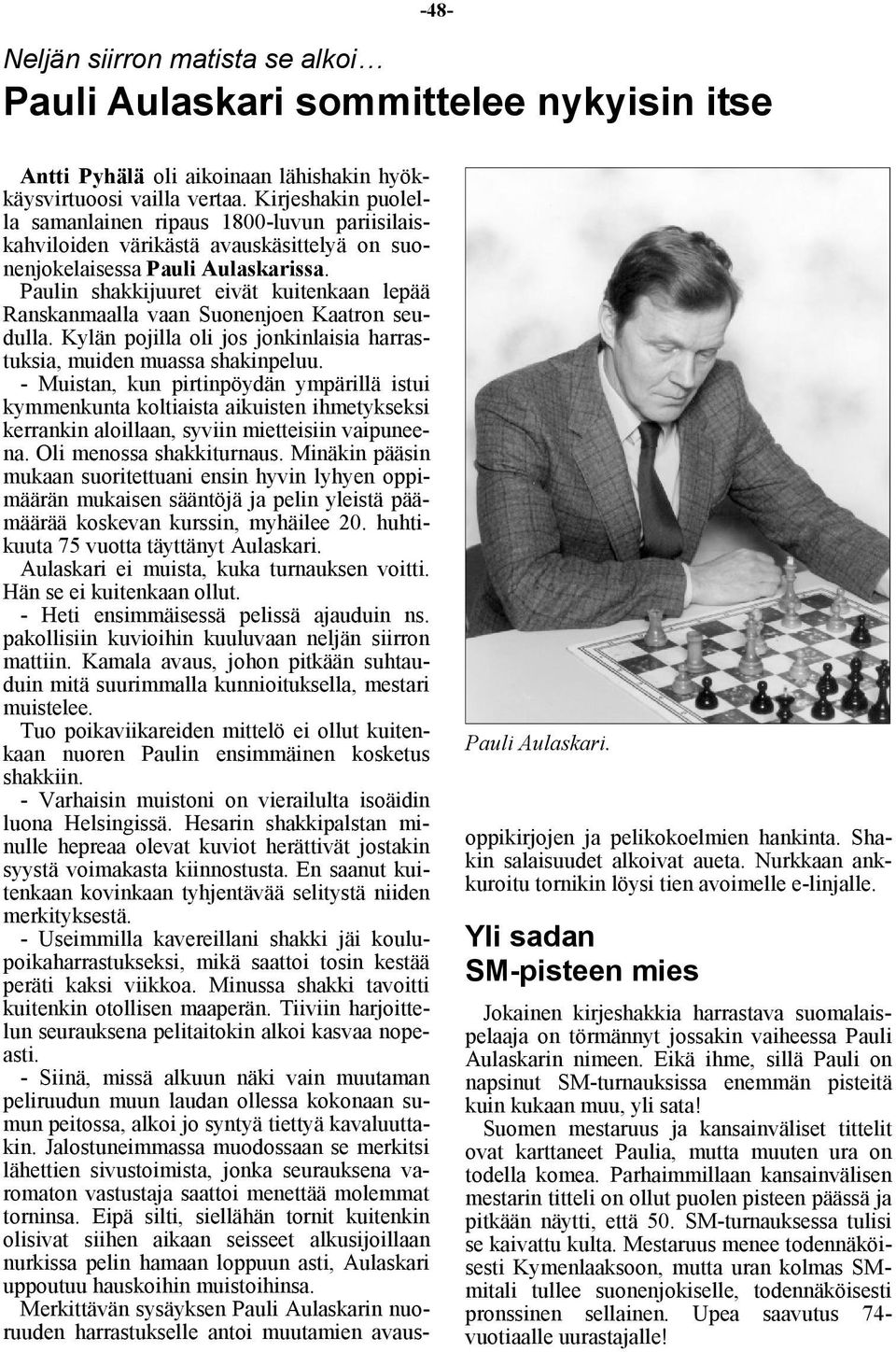 Paulin shakkijuuret eivät kuitenkaan lepää Ranskanmaalla vaan Suonenjoen Kaatron seudulla. Kylän pojilla oli jos jonkinlaisia harrastuksia, muiden muassa shakinpeluu.