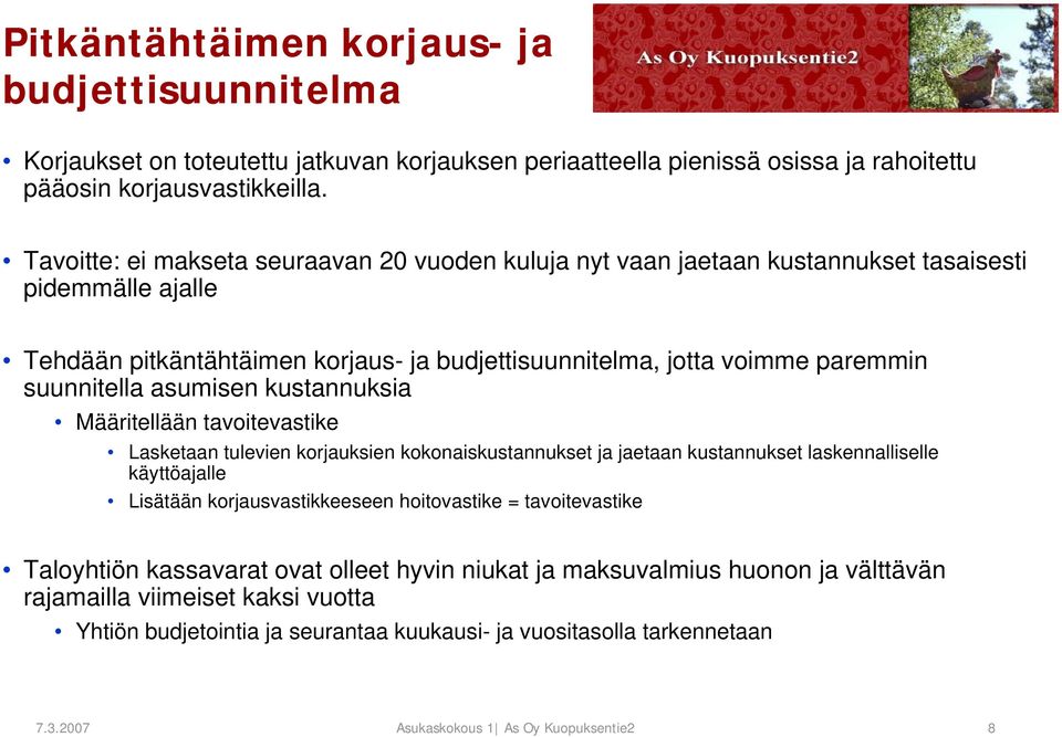 suunnitella asumisen kustannuksia Määritellään tavoitevastike Lasketaan tulevien korjauksien kokonaiskustannukset ja jaetaan kustannukset laskennalliselle käyttöajalle Lisätään