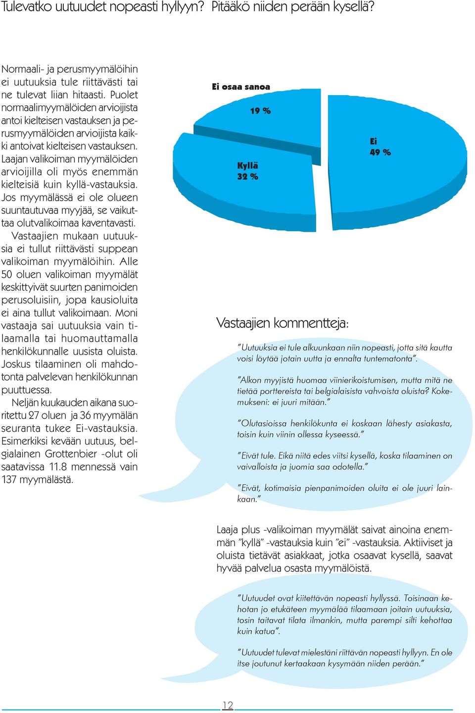 n valikoiman myymälöiden arvioijilla oli myös enemmän kielteisiä kuin kyllä-vastauksia. Jos myymälässä ei ole olueen suuntautuvaa myyjää, se vaikuttaa olutvalikoimaa kaventavasti.