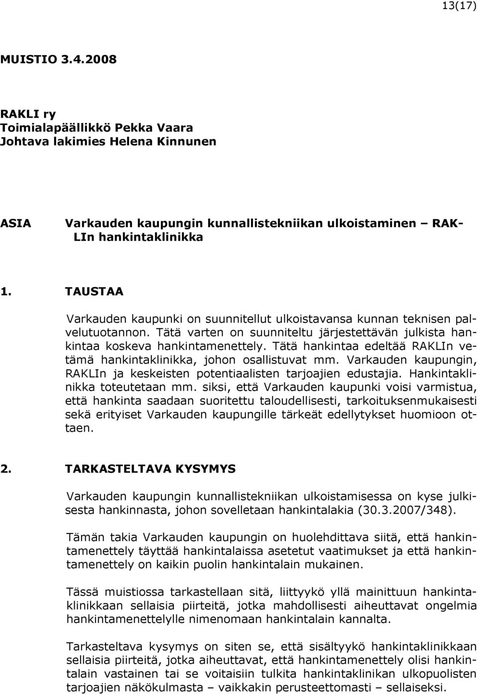 Tätä hankintaa edeltää RAKLIn vetämä hankintaklinikka, johon osallistuvat mm. Varkauden kaupungin, RAKLIn ja keskeisten potentiaalisten tarjoajien edustajia. Hankintaklinikka toteutetaan mm.