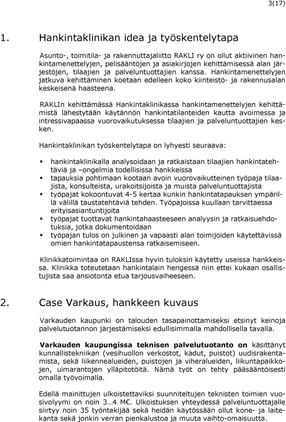 tilaajien ja palveluntuottajien kanssa. Hankintamenettelyjen jatkuva kehittäminen koetaan edelleen koko kiinteistö- ja rakennusalan keskeisenä haasteena.