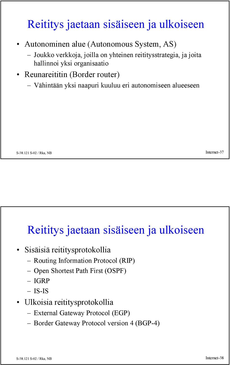 alueeseen Internet-37 Reititys jaetaan sisäiseen ja ulkoiseen Sisäisiä reititysprotokollia Routing Information Protocol (RIP) Open