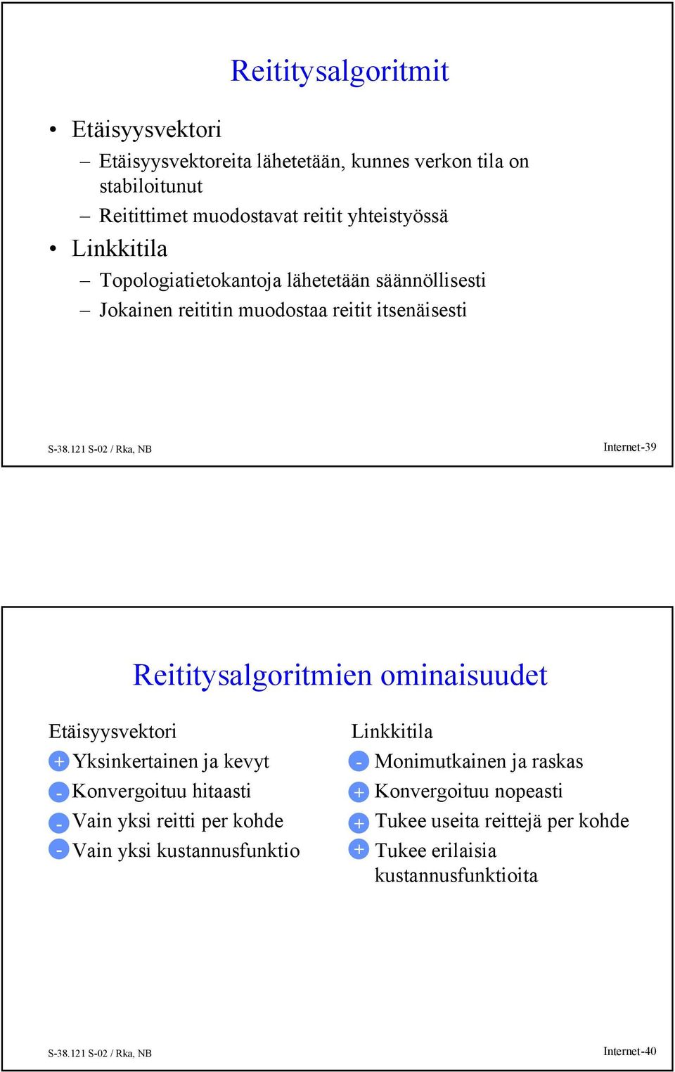 Reititysalgoritmien ominaisuudet Etäisyysvektori + Yksinkertainen ja kevyt - Konvergoituu hitaasti - Vain yksi reitti per kohde - Vain yksi