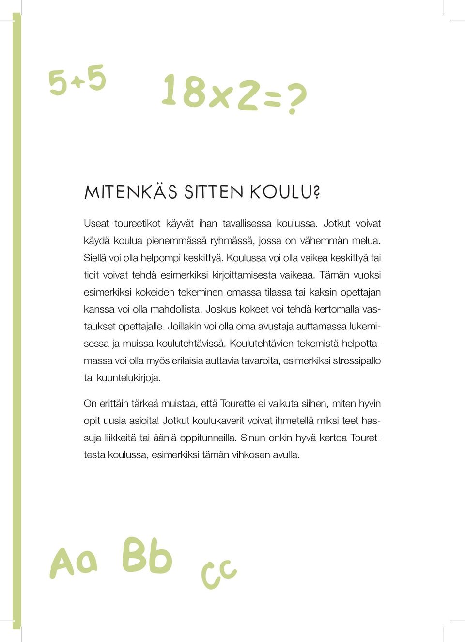 Tämän vuoksi esimerkiksi kokeiden tekeminen omassa tilassa tai kaksin opettajan kanssa voi olla mahdollista. Joskus kokeet voi tehdä kertomalla vastaukset opettajalle.