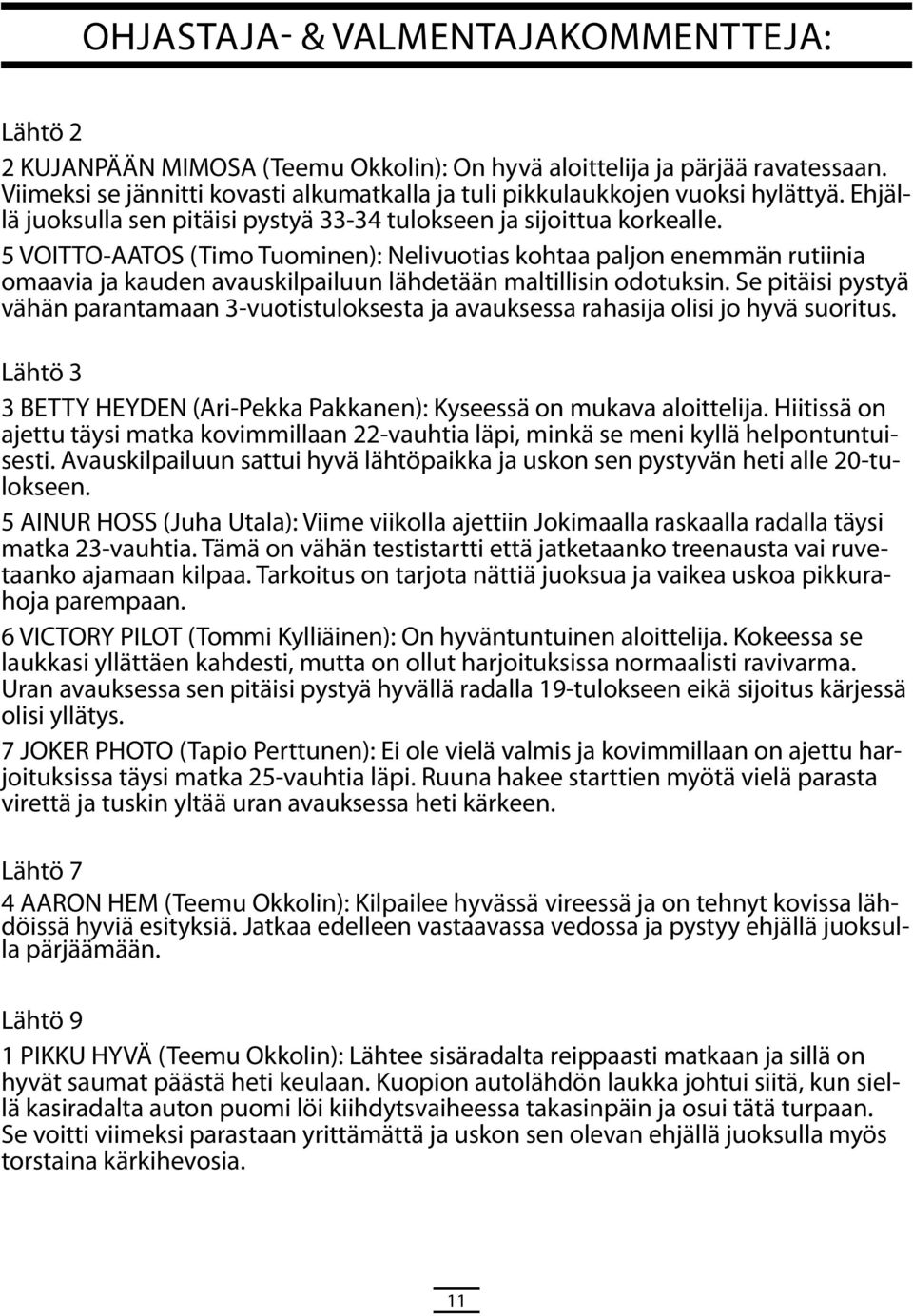 5 VOITTO-AATOS (Timo Tuominn): Nlivuotias kohtaa paljon nmmän rutiinia omaavia ja kaudn avauskilpailuun lähdtään maltillisin odotuksin.