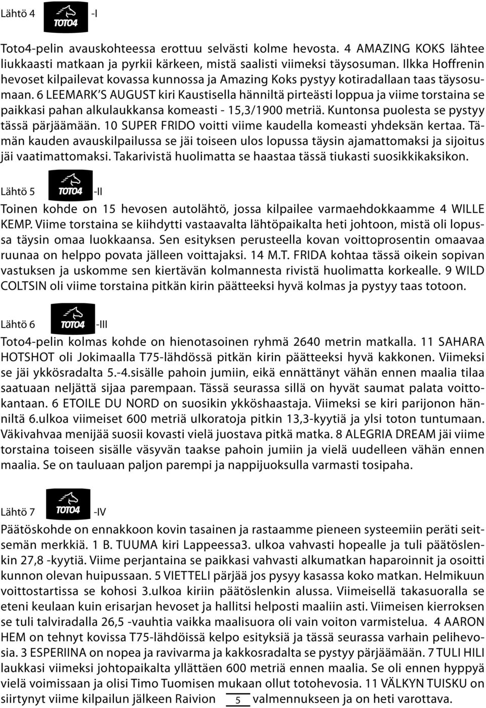 6 LEEMARK S AUGUST kiri Kaustislla hänniltä pirtästi loppua ja viim torstaina s paikkasi pahan TÄNÄÄN alkulaukkansa PELATAAN komasti - 15,3/1900 mtriä. Kuntonsa puolsta s pystyy tässä pärjäämään.